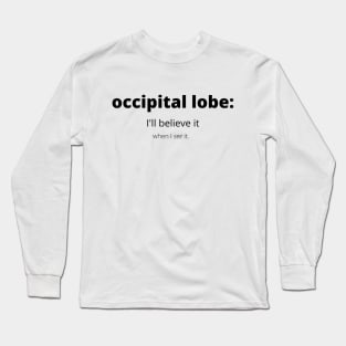 Occipital Lobe: I'll Believe It When I See It Long Sleeve T-Shirt